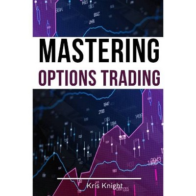 Mastering Options Trading - 2 Books in 1 - by  Kris Knight (Paperback)