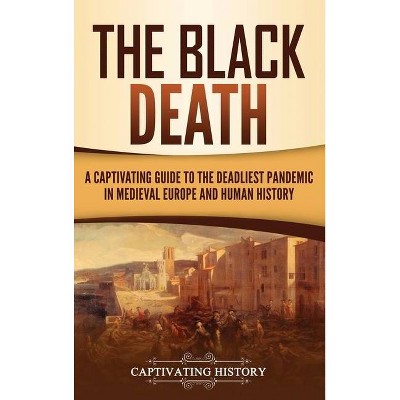 The Black Death - by  Captivating History (Hardcover)