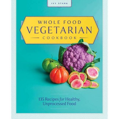 Whole Food Vegetarian Cookbook - by  Ivy Stark (Paperback)