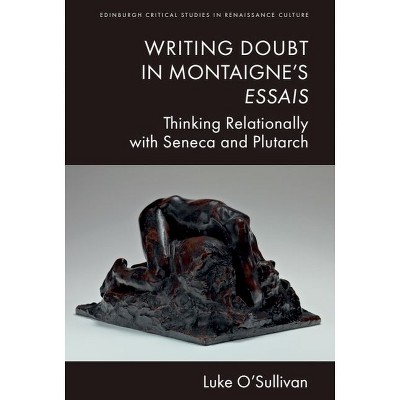 Writing Doubt in Montaigne's Essais - (Edinburgh Critical Studies in Renaissance Culture) by  Luke O'Sullivan (Hardcover)