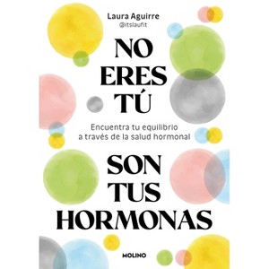No Eres Tú, Son Tus Hormonas / It Isn't You, It's Your Hormones - by  Laura Aguirre (Paperback) - 1 of 1