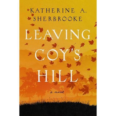 Leaving Coy's Hill - by  Katherine A Sherbrooke (Hardcover)