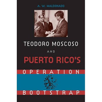 Teodoro Moscoso and Puerto Rico's Operation Bootstrap - by  Alex W Maldonado (Paperback)