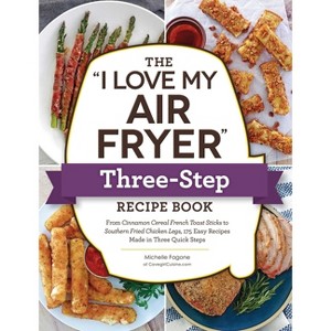 The I Love My Air Fryer Three-Step Recipe Book - (I Love My Cookbook) by  Michelle Fagone (Paperback) - 1 of 1