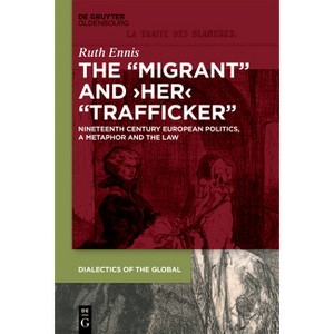 The Migrant and Her Trafficker - (Dialectics of the Global) by  Ruth Ennis (Hardcover) - 1 of 1