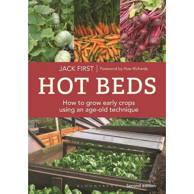 Hot Beds: How to Grow Early Crops Using an Age-Old Technique - 2nd Edition by  Jack First (Paperback)