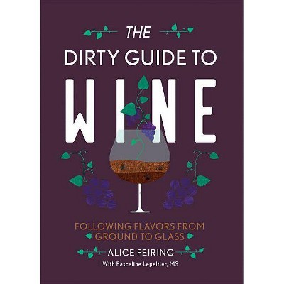 The Dirty Guide to Wine - by  Alice Feiring (Paperback)