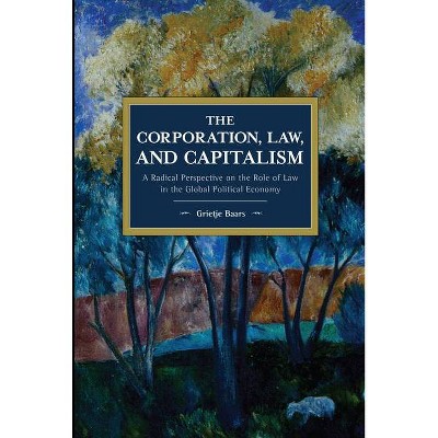 The Corporation, Law, and Capitalism - (Historical Materialism) by  Grietje Baars (Paperback)