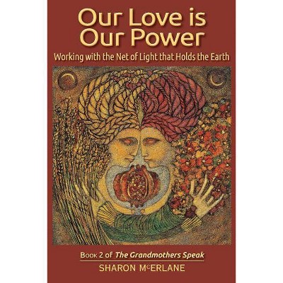 Our Love is Our Power - (The Grandmothers Speak) by  Sharon McErlane (Paperback)