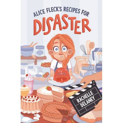 Alice Fleck's Recipes for Disaster - by  Rachelle Delaney (Hardcover)