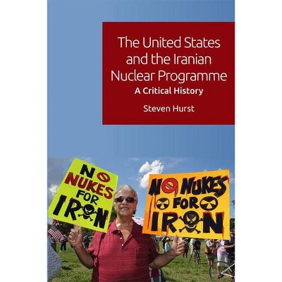 The United States and the Iranian Nuclear Programme - by  Steven Hurst (Paperback)