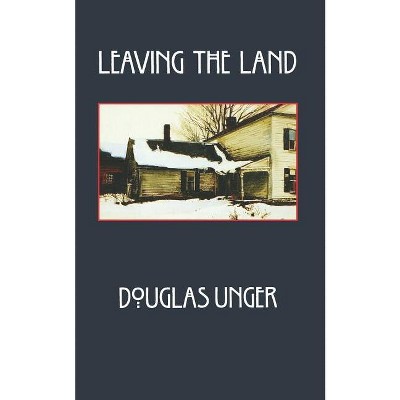Leaving the Land - by  Douglas Unger (Paperback)