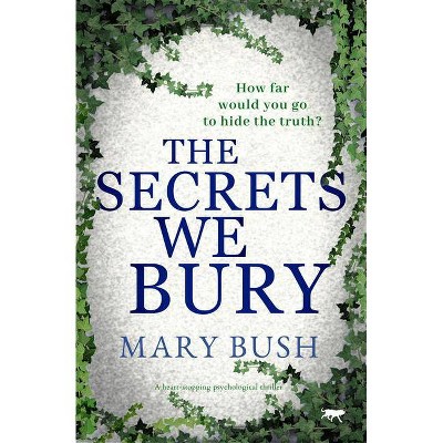 The Secrets We Bury - by  Mary Bush (Paperback)