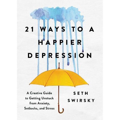 21 Ways to a Happier Depression - by  Seth Swirsky (Hardcover)