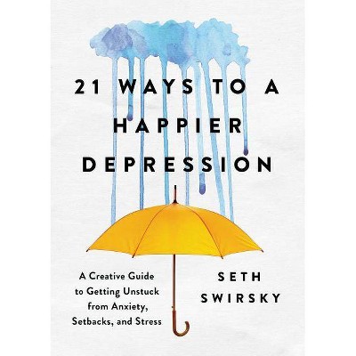 21 Ways to a Happier Depression - by  Seth Swirsky (Hardcover)