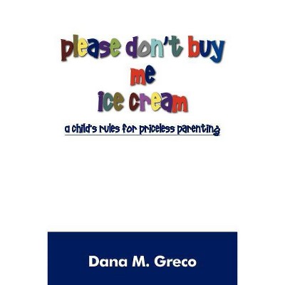 Please Don't Buy Me Ice Cream - by  Dana M Greco (Paperback)