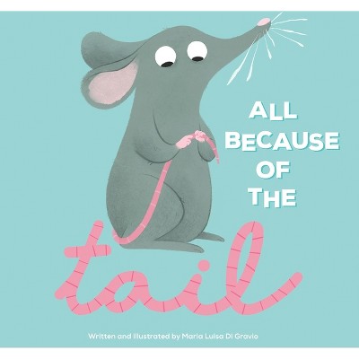 All Because of the Tail - by  Maria Luisa Di Gravio (Hardcover)