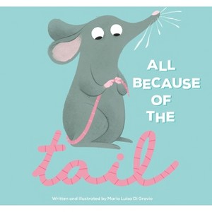 All Because of the Tail - by  Maria Luisa Di Gravio (Hardcover) - 1 of 1