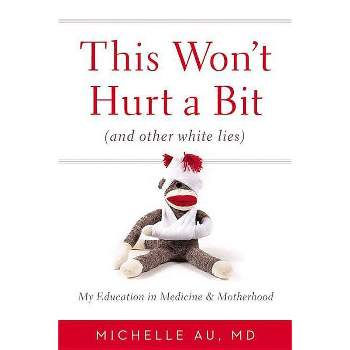 This Won't Hurt a Bit (and Other White Lies) - by  Michelle Au (Hardcover)