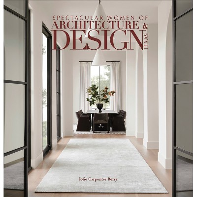 Spectacular Women of Architecture & Design Texas - (Spectacular Book) by  Jolie Carpenter Berry (Hardcover)