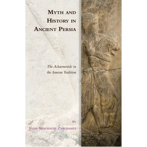 Myth and History in Ancient Persia - (Edinburgh Studies in Ancient Persia) by  Reza Shaghaghi Zarghamee (Hardcover) - 1 of 1