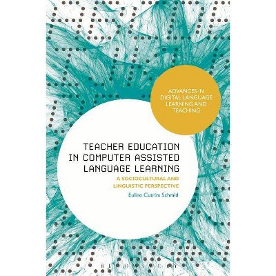 Teacher Education in Computer-Assisted Language Learning - (Advances in Digital Language Learning and Teaching) by  Euline Cutrim Schmid (Hardcover)