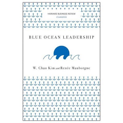 Blue Ocean Leadership - (Harvard Business Review Classics) by  W Chan Kim & Renée a Mauborgne (Paperback)