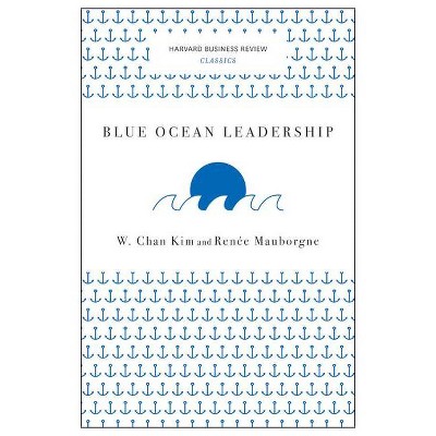 Blue Ocean Leadership - (Harvard Business Review Classics) by  W Chan Kim & Renée a Mauborgne (Paperback)