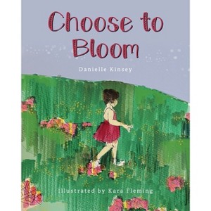 Choose to Bloom - by Danielle Kinsey - 1 of 1
