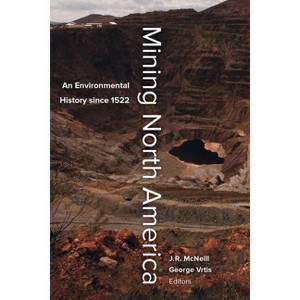 Mining North America - by  John R McNeill & George Vrtis (Paperback) - 1 of 1