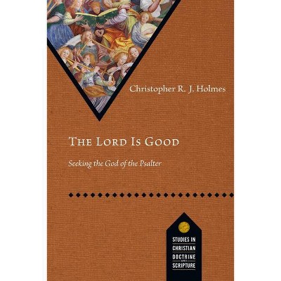 The Lord Is Good - (Studies in Christian Doctrine and Scripture) by  Christopher R J Holmes (Paperback)