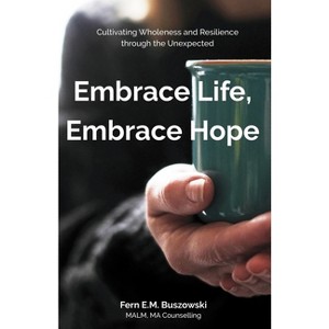 Embrace Life, Embrace Hope - by  Fern E M Buszowski (Paperback) - 1 of 1
