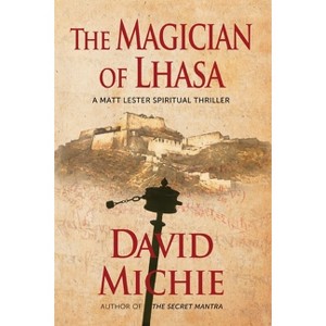 The Magician of Lhasa - (A Matt Lester Spiritual Thriller) by  David Michie (Paperback) - 1 of 1