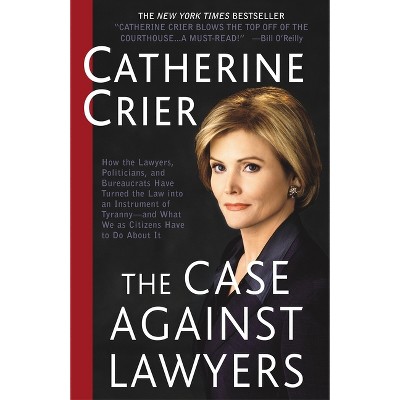 The Case Against Lawyers - by  Catherine Crier (Paperback)