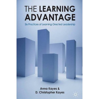 The Learning Advantage - by  D Christopher Kayes & Anna Kayes (Paperback)