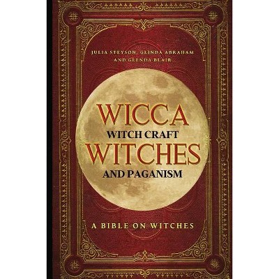 Wicca, Witch Craft, Witches and Paganism - by  Julia Steyson (Paperback)