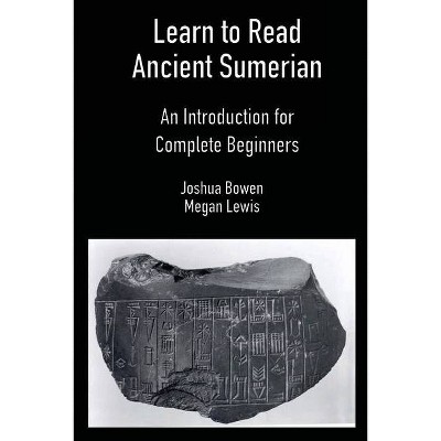 Learn to Read Ancient Sumerian - by  Joshua Bowen & Megan Lewis (Paperback)