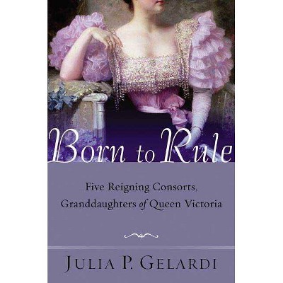 Born to Rule - by  Julia P Gelardi (Paperback)