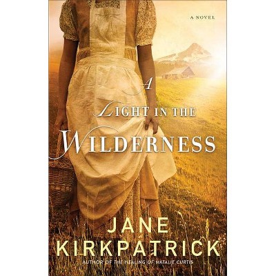 A Light in the Wilderness - by  Jane Kirkpatrick (Paperback)