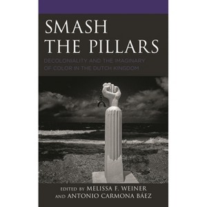 Smash the Pillars - (Decolonial Options for the Social Sciences) by  Melissa F Weiner & Antonio Carmona Báez (Paperback) - 1 of 1