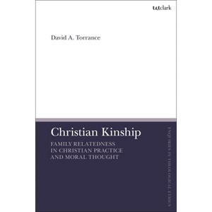 Christian Kinship - (T&t Clark Enquiries in Theological Ethics) by  David A Torrance (Paperback) - 1 of 1