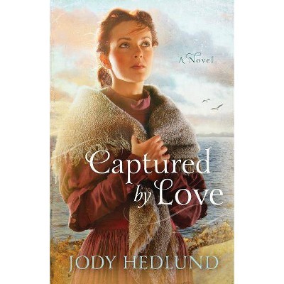 Captured by Love - by  Jody Hedlund (Paperback)