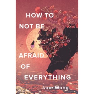 How to Not Be Afraid of Everything - by  Jane Wong (Paperback) - 1 of 1