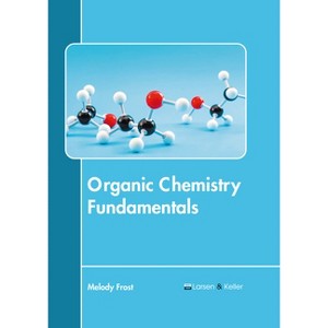 Organic Chemistry Fundamentals - by  Melody Frost (Hardcover) - 1 of 1
