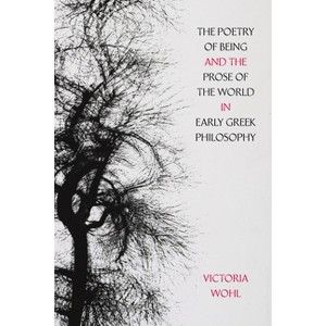 The Poetry of Being and the Prose of the World in Early Greek Philosophy - (Sather Classical Lectures) by Victoria Wohl - 1 of 1