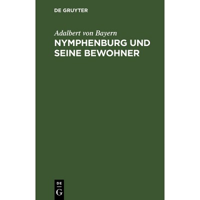 Nymphenburg Und Seine Bewohner - 2nd Edition by  Adalbert Von Bayern (Hardcover)