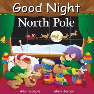 Good Night North Pole - (Good Night Our World) by  Adam Gamble (Board Book) - 1 of 1