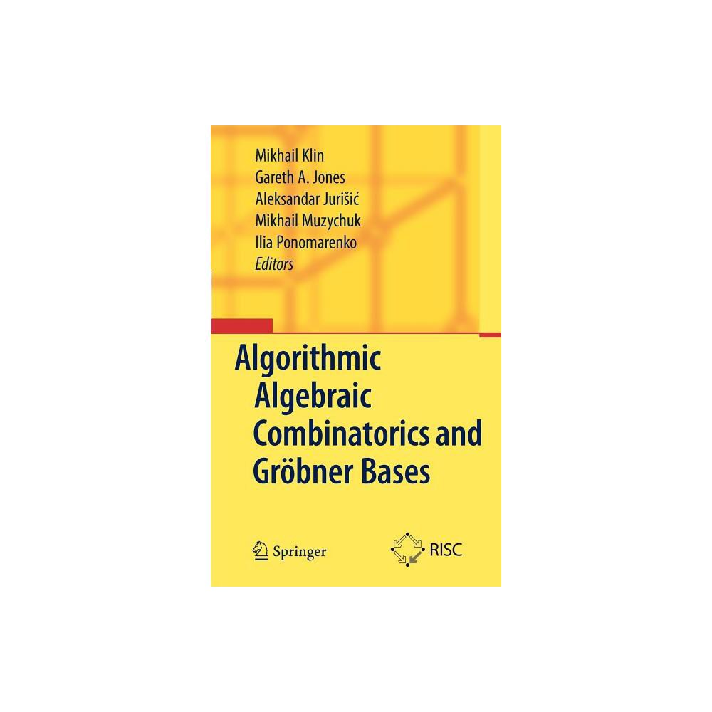 Algorithmic Algebraic Combinatorics and Gröbner Bases - by Mikhail Klin & Gareth A Jones & Aleksandar Jurisic & Mikhail Muzychuk & Ilia Ponomarenko