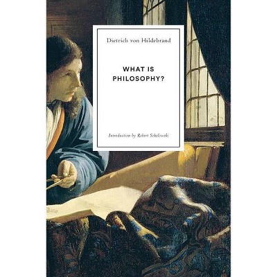 What Is Philosophy? - by  Dietrich Von Hildebrand (Paperback)