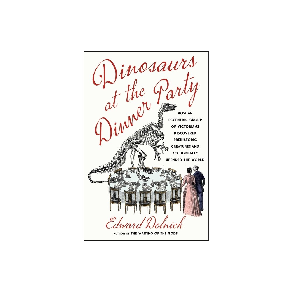 Dinosaurs at the Dinner Party - by Edward Dolnick (Hardcover)